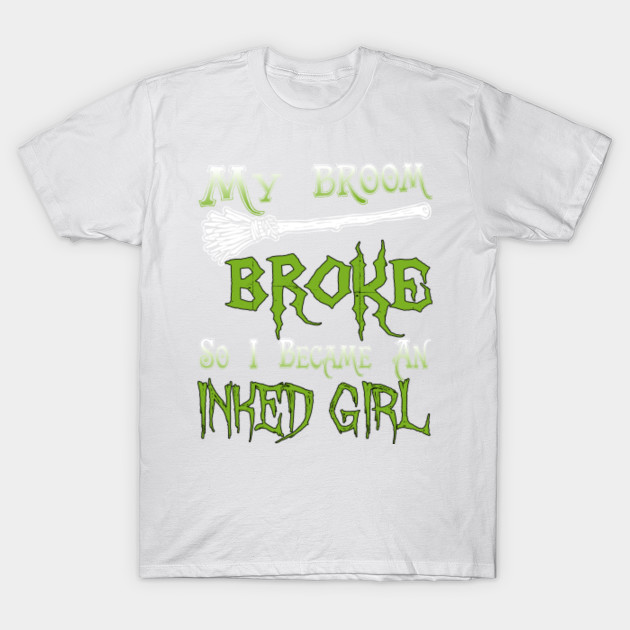 My Broom Broke So I Became An Inked Girl T-Shirt-TOZ